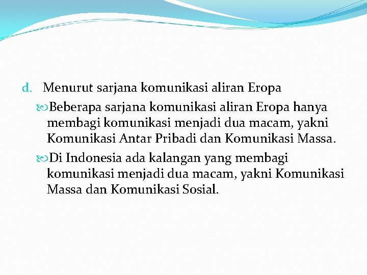 d. Menurut sarjana komunikasi aliran Eropa Beberapa sarjana komunikasi aliran Eropa hanya membagi komunikasi