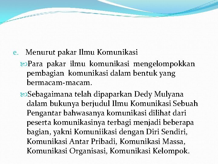 e. Menurut pakar Ilmu Komunikasi Para pakar ilmu komunikasi mengelompokkan pembagian komunikasi dalam bentuk