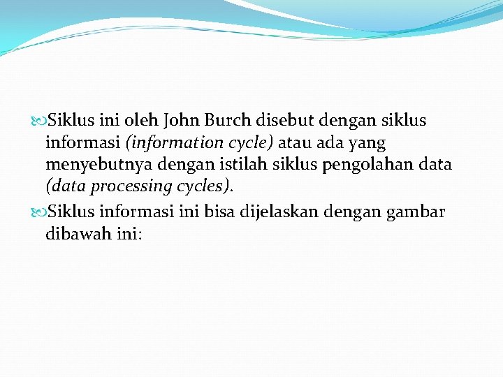  Siklus ini oleh John Burch disebut dengan siklus informasi (information cycle) atau ada