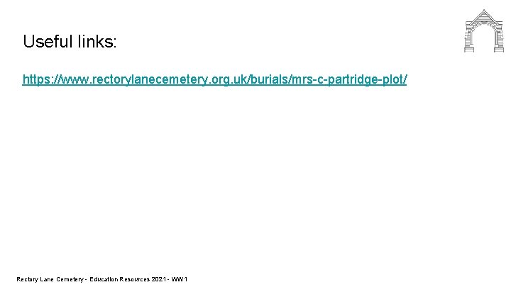 Useful links: https: //www. rectorylanecemetery. org. uk/burials/mrs-c-partridge-plot/ Rectory Lane Cemetery - Education Resources 2021