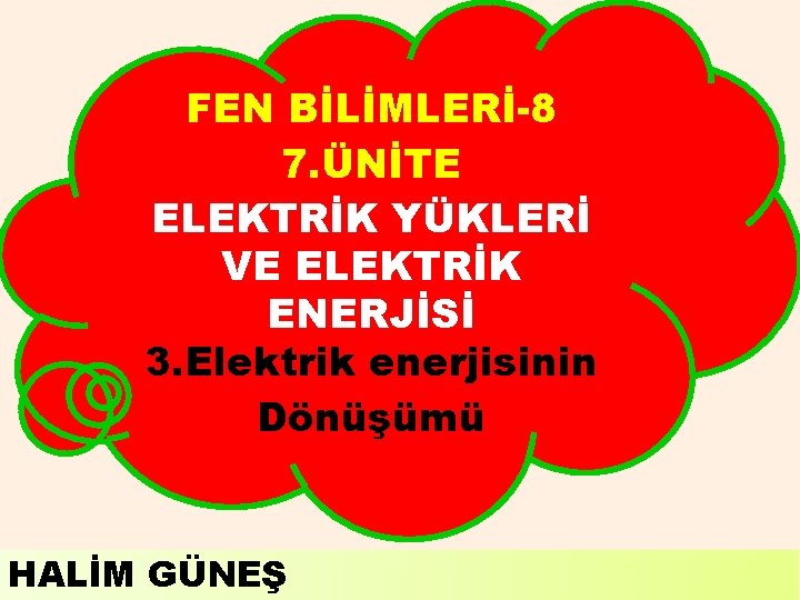 FEN BİLİMLERİ-8 7. ÜNİTE ELEKTRİK YÜKLERİ VE ELEKTRİK ENERJİSİ 3. Elektrik enerjisinin Dönüşümü HALİM