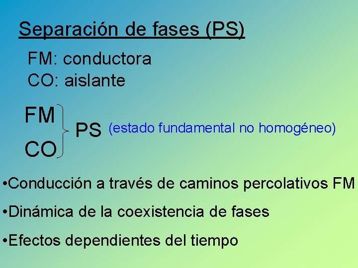 Separación de fases (PS) FM: conductora CO: aislante FM CO PS (estado fundamental no