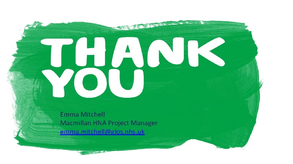 Emma Mitchell Macmillan HNA Project Manager emma. mitchell@glos. nhs. uk 