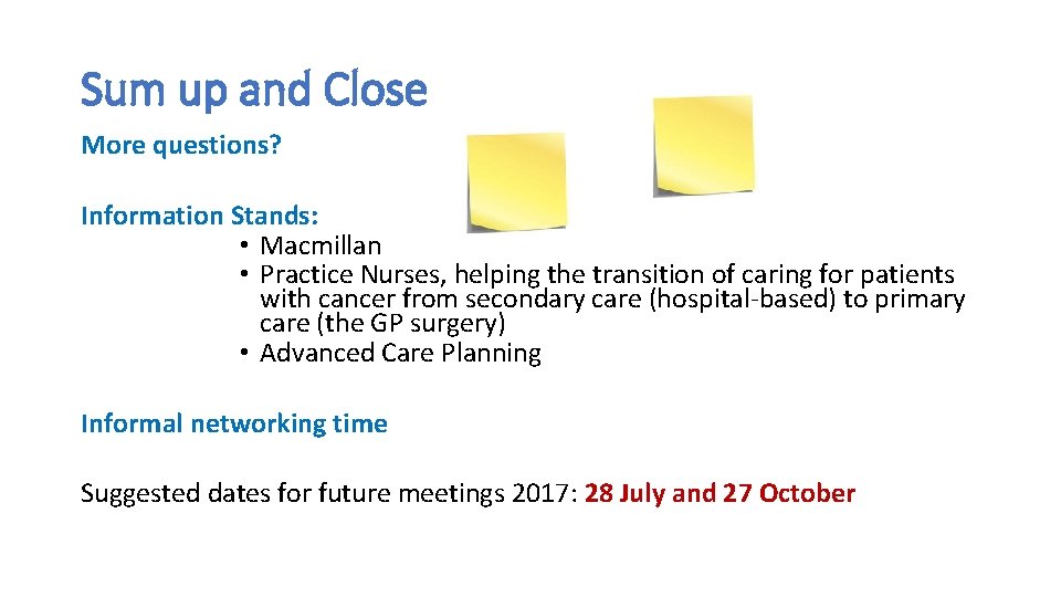 Sum up and Close More questions? Information Stands: • Macmillan • Practice Nurses, helping
