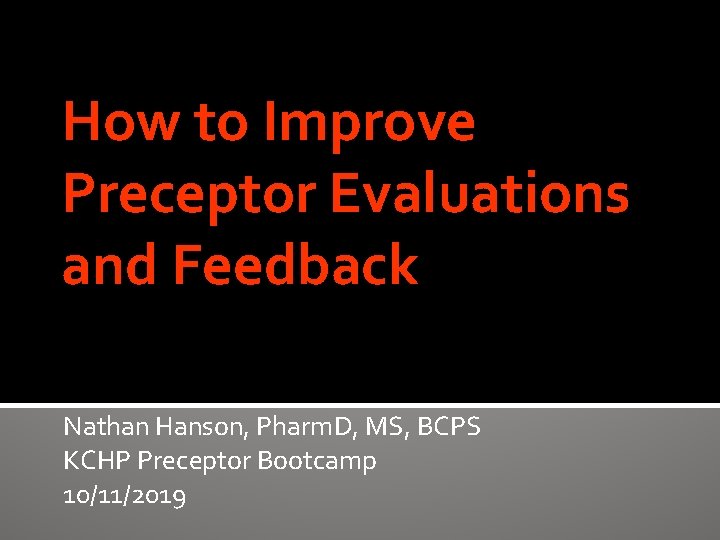 How to Improve Preceptor Evaluations and Feedback Nathan Hanson, Pharm. D, MS, BCPS KCHP