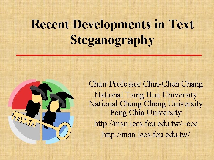 Recent Developments in Text Steganography Chair Professor Chin-Chen Chang National Tsing Hua University National