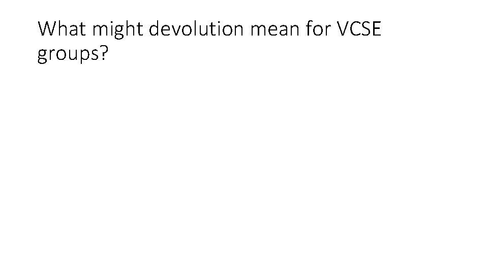 What might devolution mean for VCSE groups? 