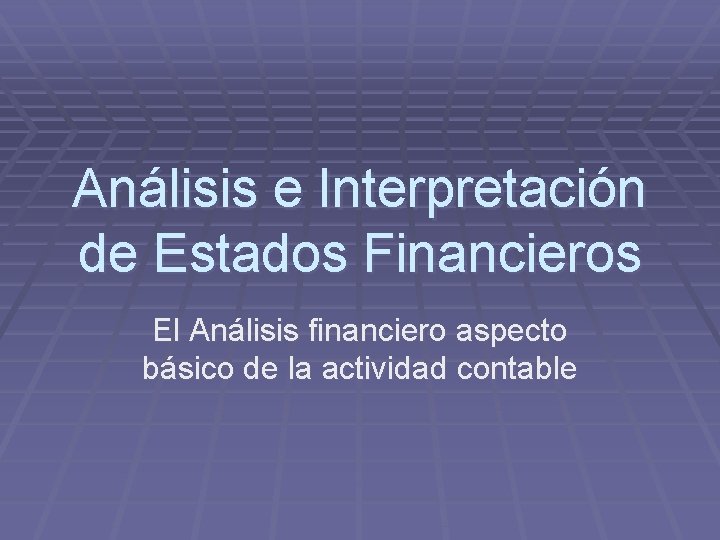 Análisis e Interpretación de Estados Financieros El Análisis financiero aspecto básico de la actividad