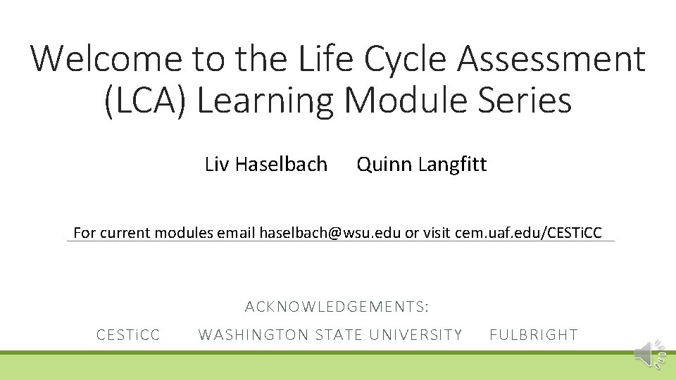 Welcome to the Life Cycle Assessment (LCA) Learning Module Series Liv Haselbach Quinn Langfitt