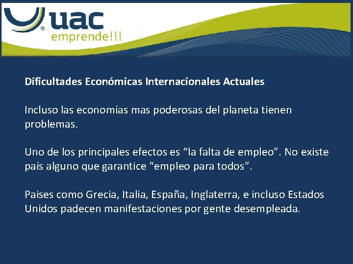 emprende!!! Dificultades Económicas Internacionales Actuales Incluso las economías mas poderosas del planeta tienen problemas.