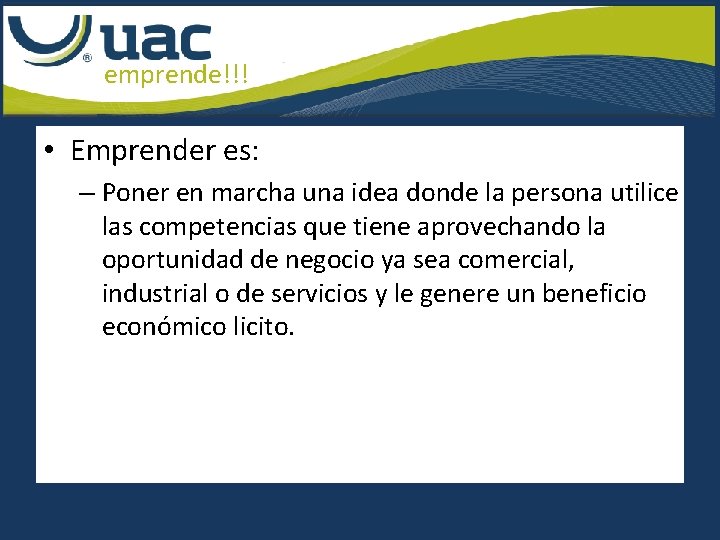 emprende!!! • Emprender es: – Poner en marcha una idea donde la persona utilice