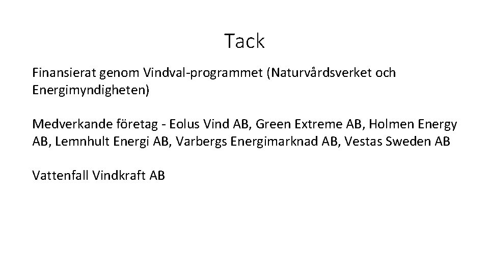 Tack Finansierat genom Vindval-programmet (Naturvårdsverket och Energimyndigheten) Medverkande företag - Eolus Vind AB, Green