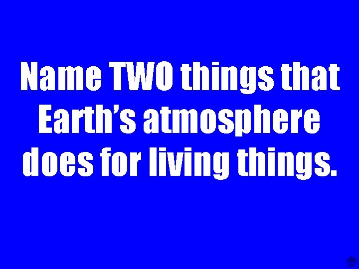 Name TWO things that Earth’s atmosphere does for living things. 