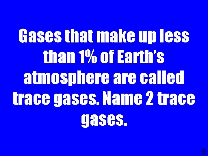Gases that make up less than 1% of Earth’s atmosphere are called trace gases.