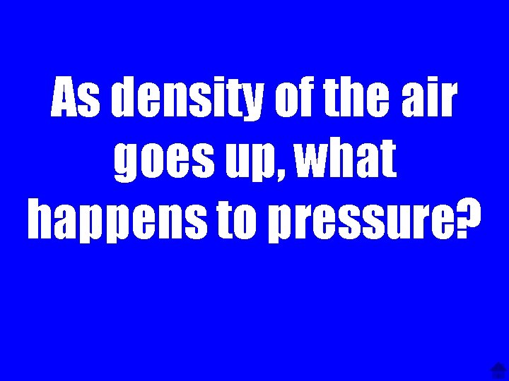 As density of the air goes up, what happens to pressure? 
