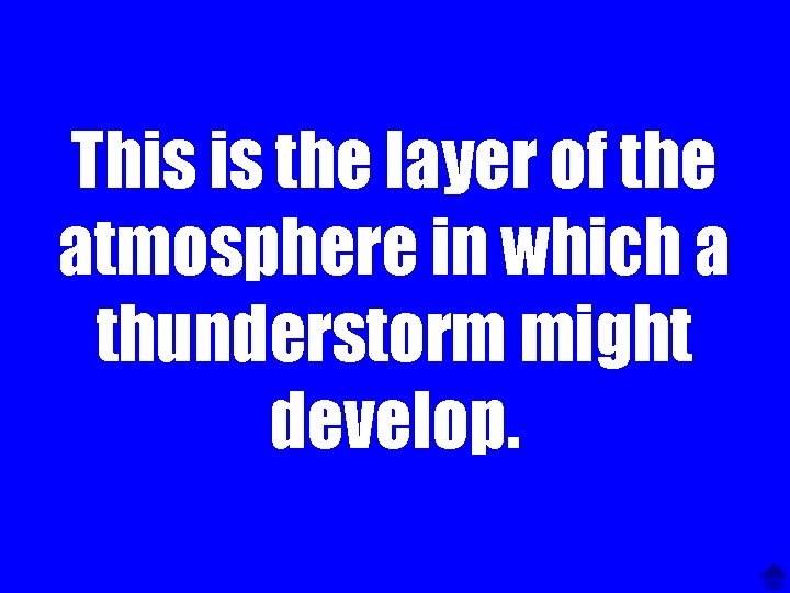 This is the layer of the atmosphere in which a thunderstorm might develop. 