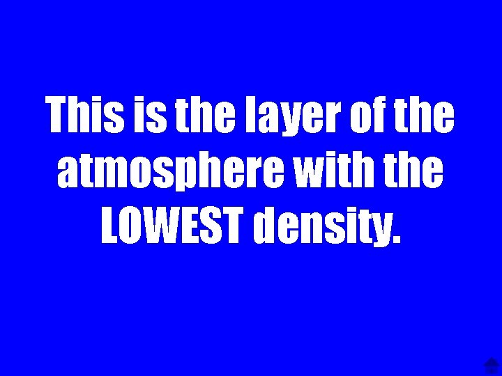 This is the layer of the atmosphere with the LOWEST density. 