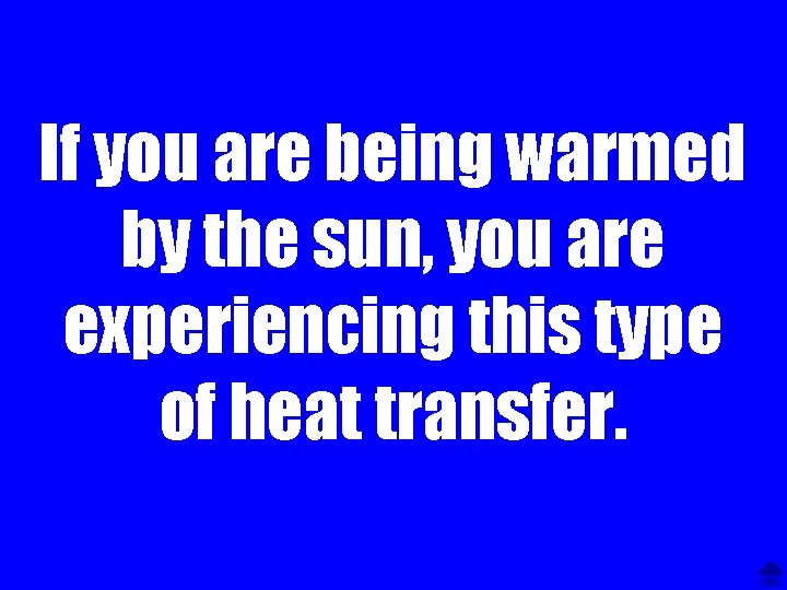 If you are being warmed by the sun, you are experiencing this type of
