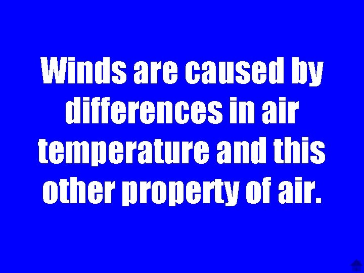 Winds are caused by differences in air temperature and this other property of air.