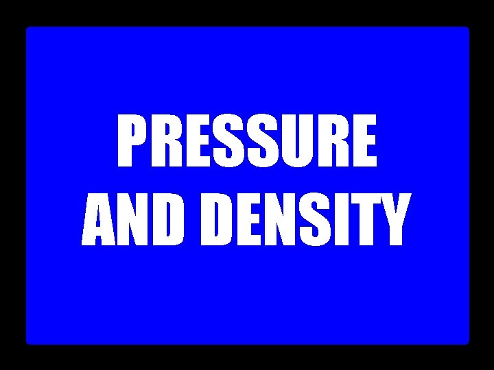 PRESSURE AND DENSITY 