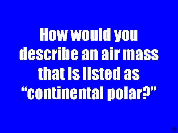 How would you describe an air mass that is listed as “continental polar? ”