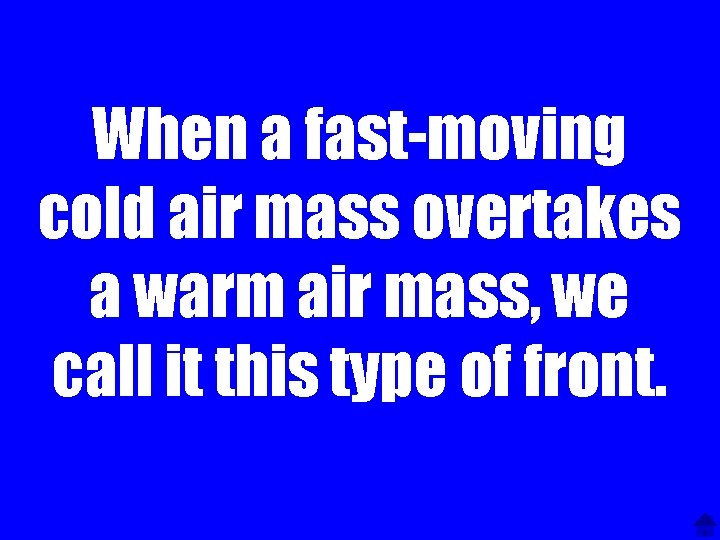 When a fast-moving cold air mass overtakes a warm air mass, we call it