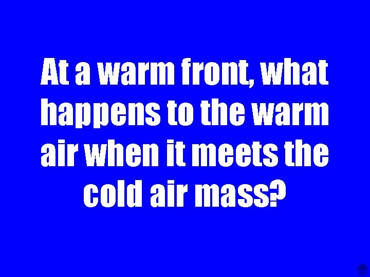 At a warm front, what happens to the warm air when it meets the