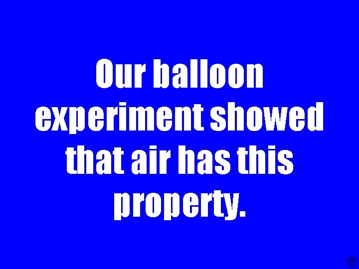 Our balloon experiment showed that air has this property. 