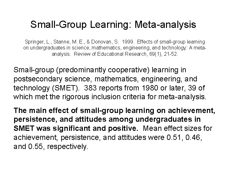Small-Group Learning: Meta-analysis Springer, L. , Stanne, M. E. , & Donovan, S. 1999. Small-Group Learning: Meta-analysis Springer, L. , Stanne, M. E. , & Donovan, S. 1999.