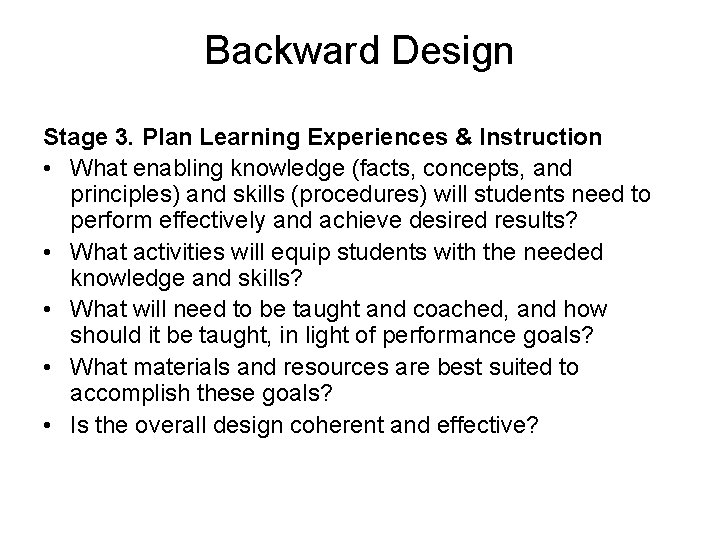 Backward Design Stage 3. Plan Learning Experiences & Instruction • What enabling knowledge (facts, Backward Design Stage 3. Plan Learning Experiences & Instruction • What enabling knowledge (facts,