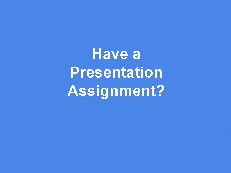 Have a Presentation Assignment? 