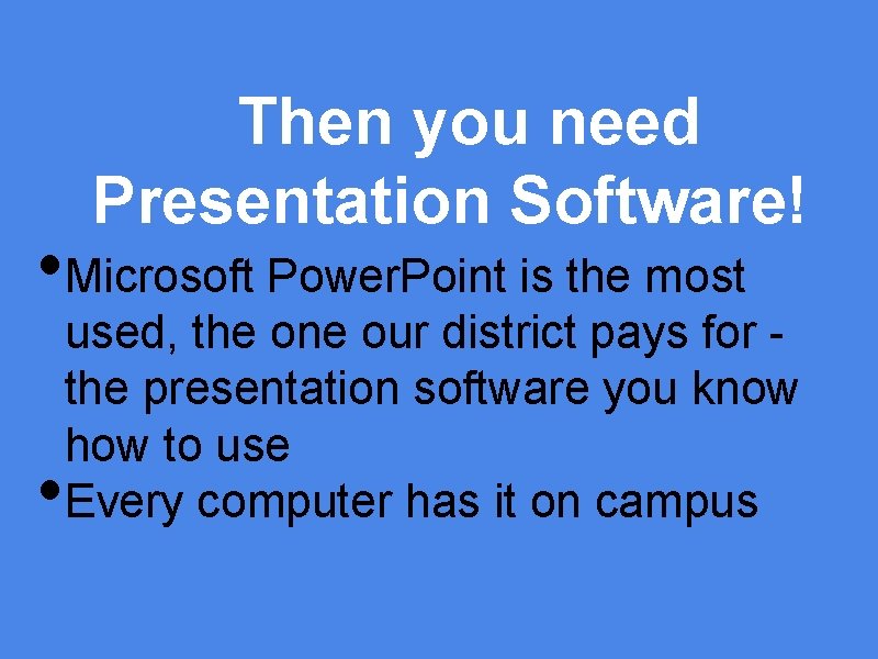 Then you need Presentation Software! • Microsoft Power. Point is the most • used,