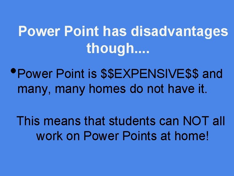 Power Point has disadvantages though. . • Power Point is $$EXPENSIVE$$ and many, many