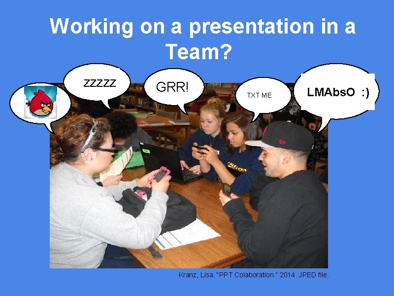 Working on a presentation in a Team? zzzzz GRR! TXT ME LMAbs. O :