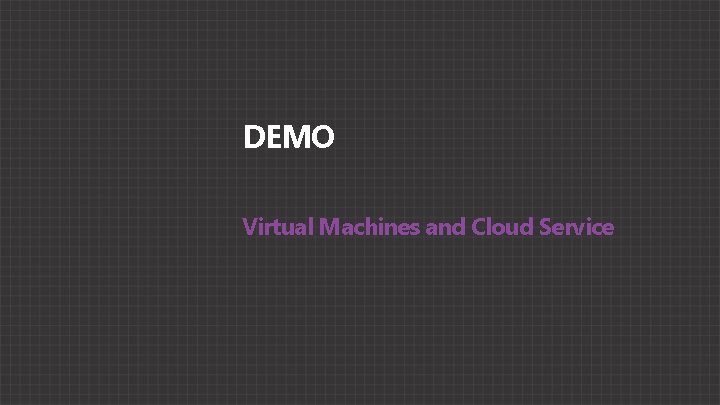 DEMO Virtual Machines and Cloud Service 