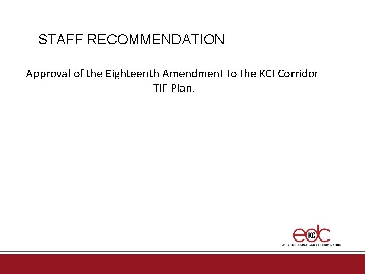 STAFF RECOMMENDATION Approval of the Eighteenth Amendment to the KCI Corridor TIF Plan. 