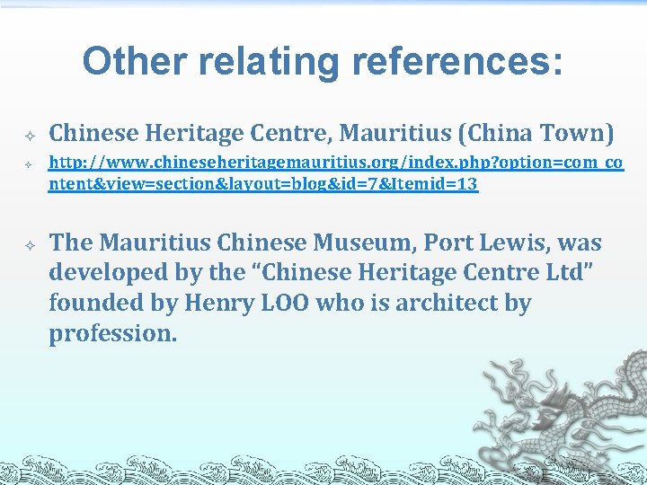 Other relating references: Chinese Heritage Centre, Mauritius (China Town) http: //www. chineseheritagemauritius. org/index. php?