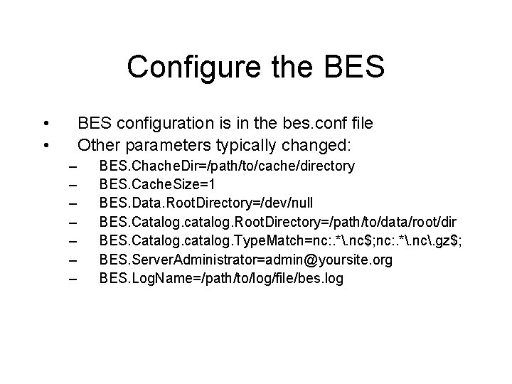 Configure the BES • • BES configuration is in the bes. conf file Other