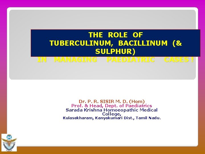 THE ROLE OF TUBERCULINUM, BACILLINUM (& SULPHUR) IN MANAGING PAEDIATRIC CASES ! Dr. P.