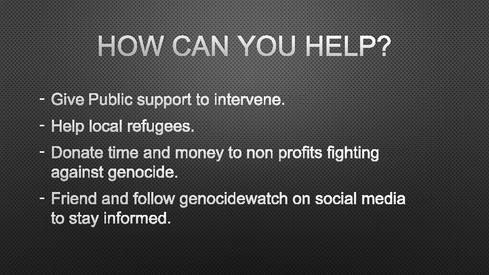 HOW CAN YOU HELP? - GIVE PUBLIC SUPPORT TO INTERVENE. - HELP LOCAL REFUGEES.