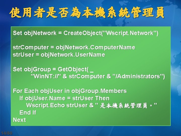 使用者是否為本機系統管理員 Set obj. Network = Create. Object("Wscript. Network") str. Computer = obj. Network. Computer.