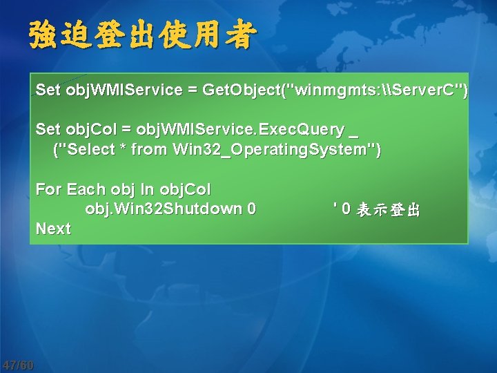 強迫登出使用者 Set obj. WMIService = Get. Object("winmgmts: \Server. C") Set obj. Col = obj.