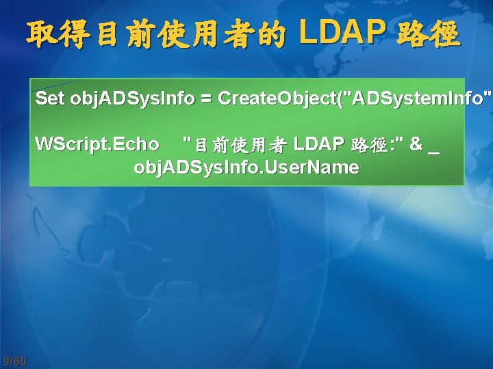 取得目前使用者的 LDAP 路徑 Set obj. ADSys. Info = Create. Object("ADSystem. Info") WScript. Echo "目前使用者