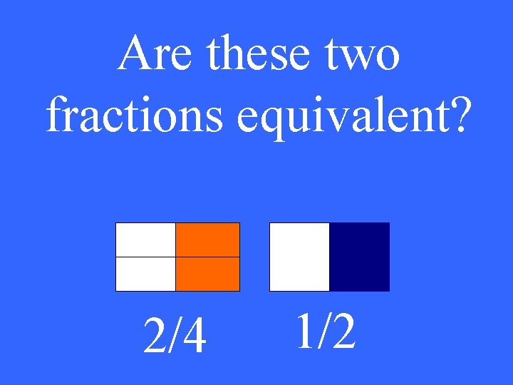 Are these two fractions equivalent? 2/4 1/2 