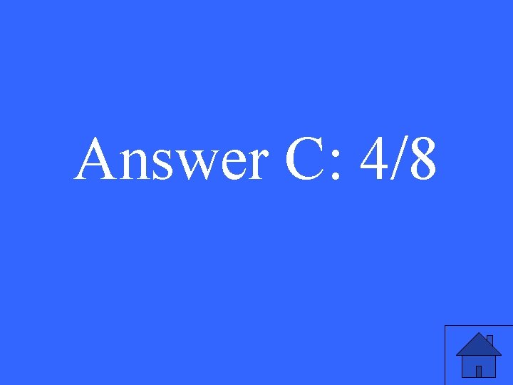 Answer C: 4/8 