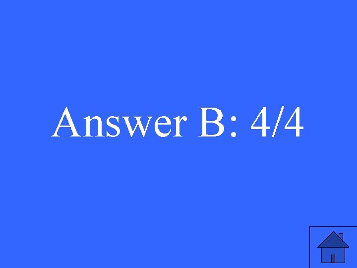 Answer B: 4/4 