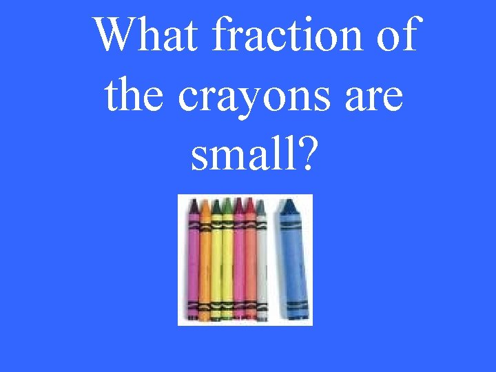What fraction of the crayons are small? 