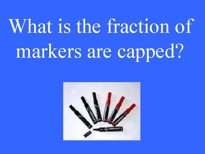 What is the fraction of markers are capped? 