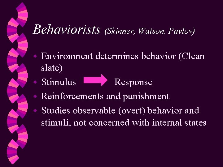 Behaviorists (Skinner, Watson, Pavlov) Environment determines behavior (Clean slate) w Stimulus Response w Reinforcements