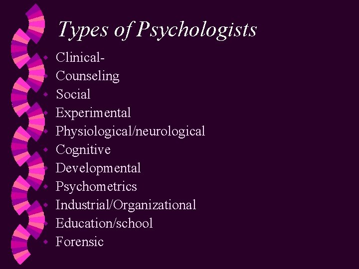 Types of Psychologists w w w Clinical. Counseling Social Experimental Physiological/neurological Cognitive Developmental Psychometrics